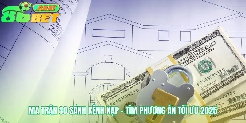 Tấm bản đồ giúp bạn chọn kênh nạp tiền 86bet