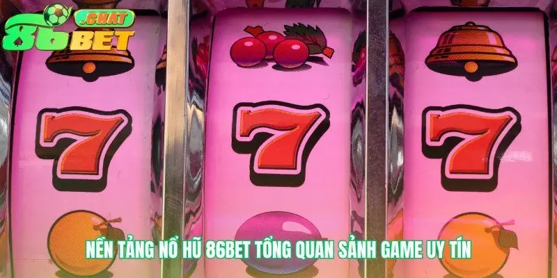 Nền tảng uy tín xây dựng trải nghiệm Nổ hũ 86bet