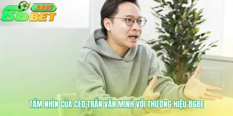 Bản thiết kế tương lai từ CEO Trần Văn Minh